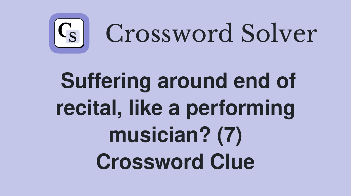 Suffering around end of recital, like a performing musician? (7) Crossword Clue