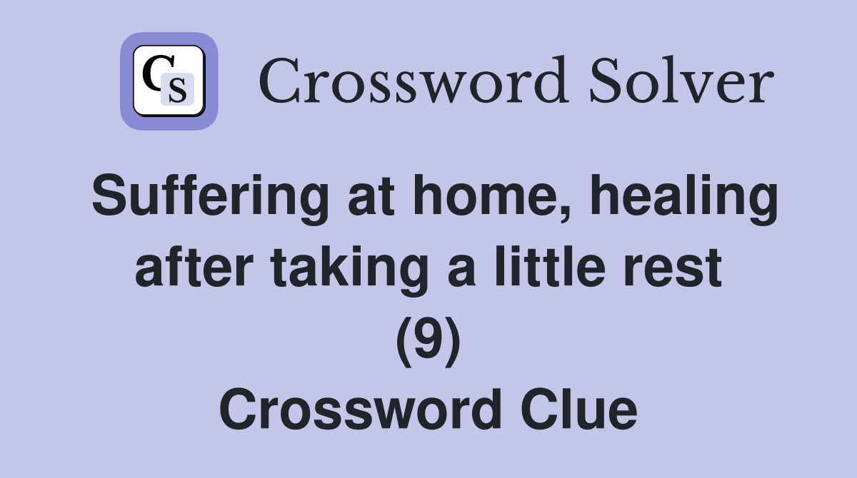 Suffering at home, healing after taking a little rest (9) Crossword Clue