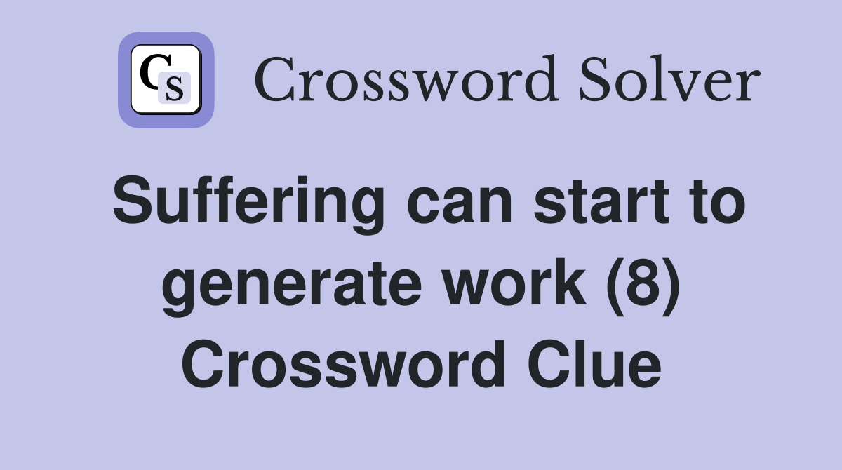 Suffering can start to generate work (8) Crossword Clue
