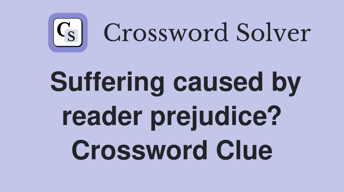 Suffering caused by reader prejudice? Crossword Clue