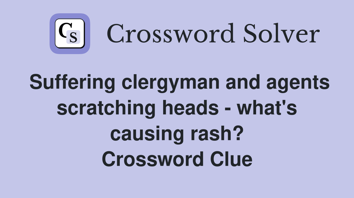 Suffering clergyman and agents scratching heads - what's causing rash? Crossword Clue