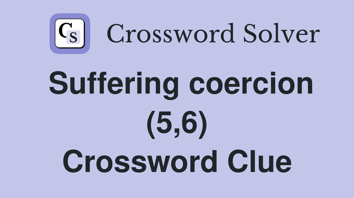 Suffering coercion (5,6) Crossword Clue