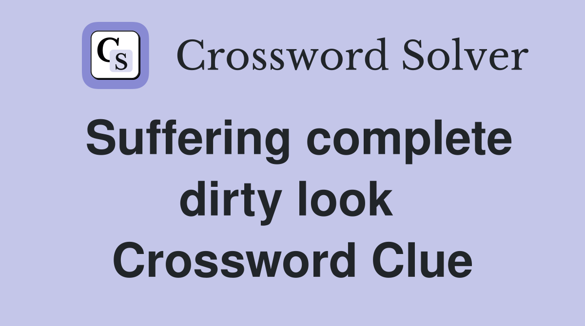 Suffering complete dirty look  Crossword Clue