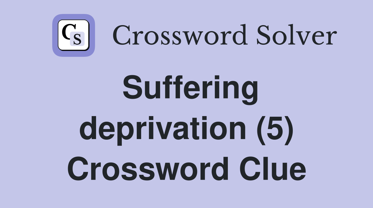 Suffering deprivation (5) Crossword Clue