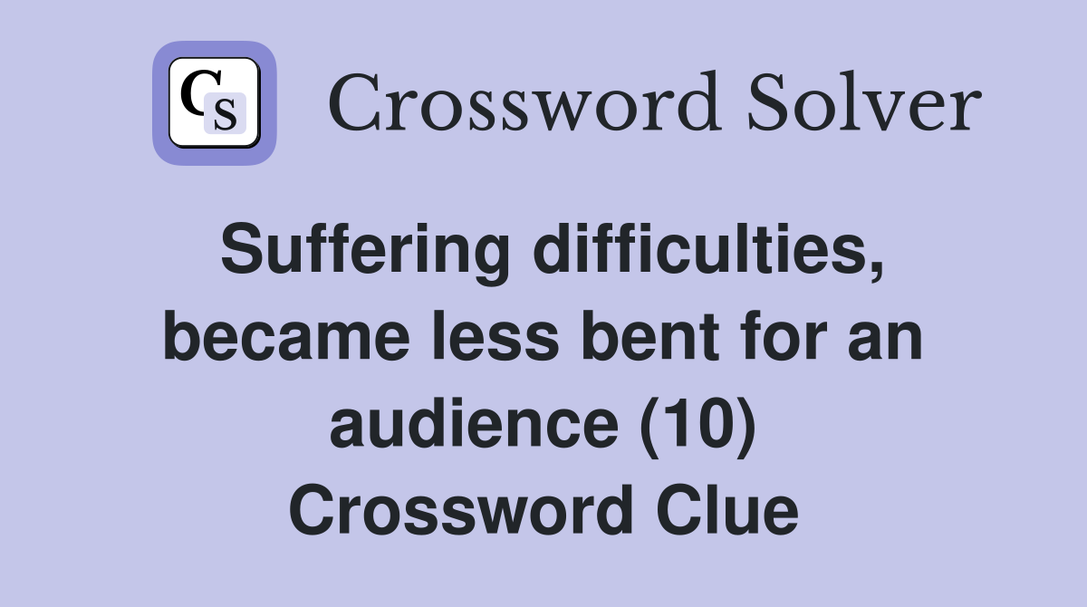 Suffering difficulties, became less bent for an audience (10) Crossword Clue