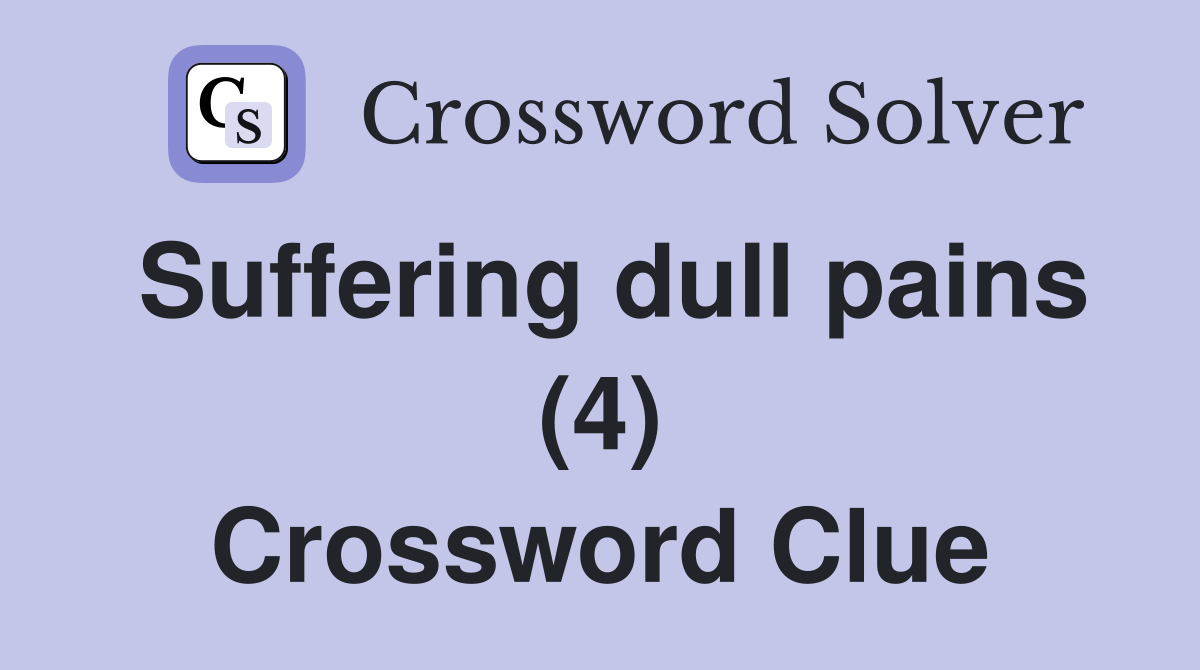 Suffering dull pains (4) Crossword Clue