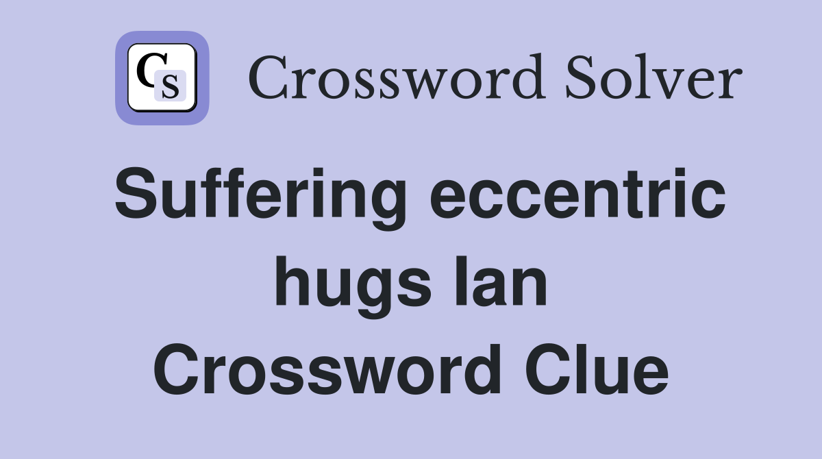 Suffering eccentric hugs Ian Crossword Clue