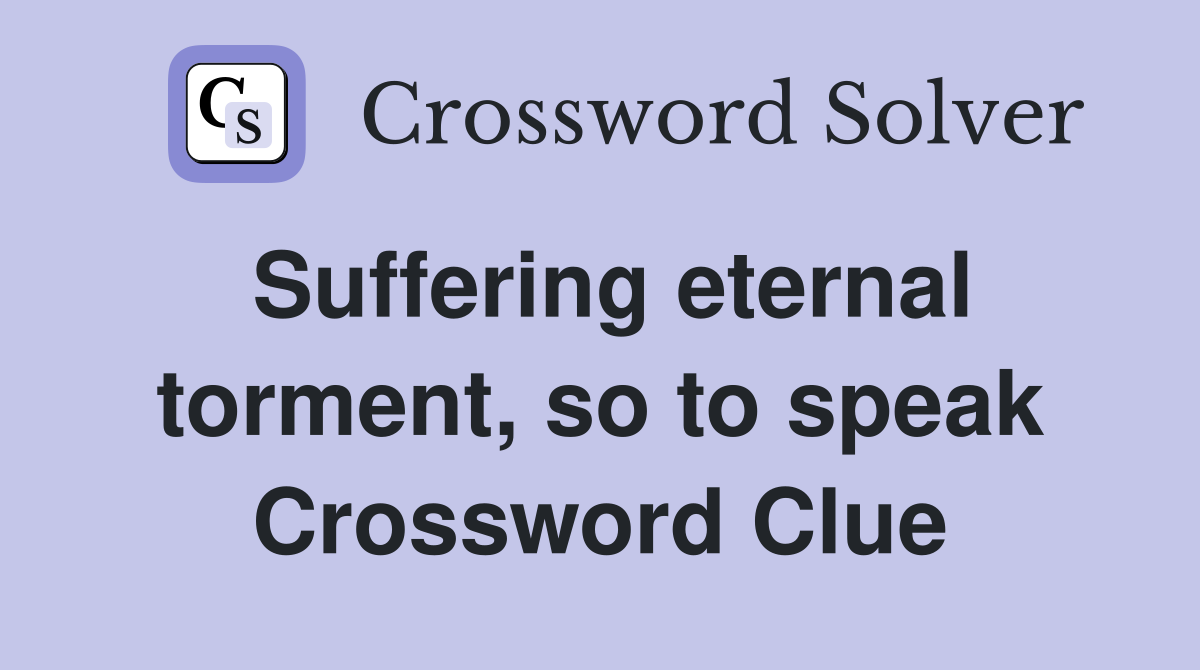 Suffering eternal torment, so to speak Crossword Clue