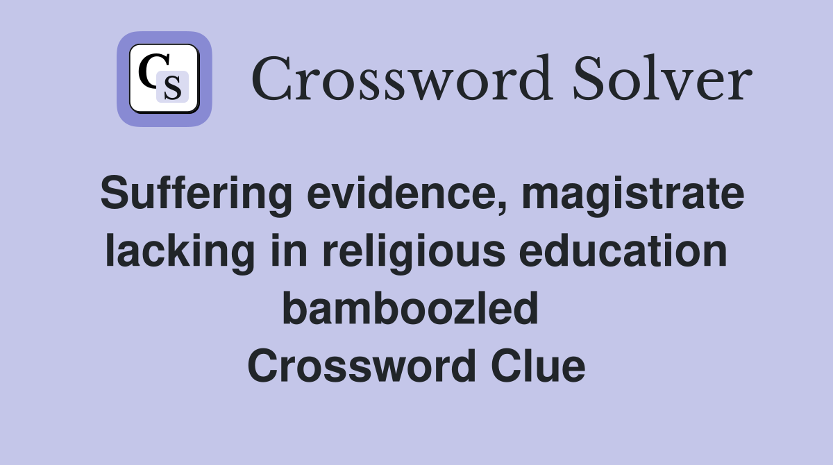 Suffering evidence, magistrate lacking in religious education bamboozled  Crossword Clue