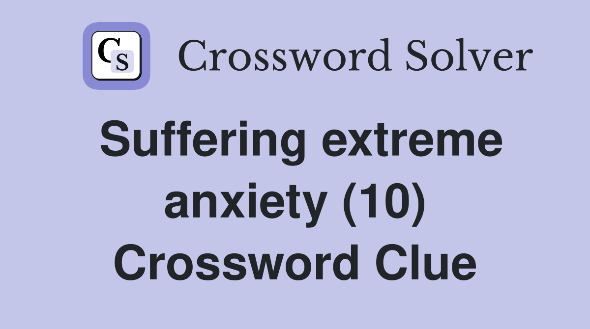 Suffering extreme anxiety (10) Crossword Clue