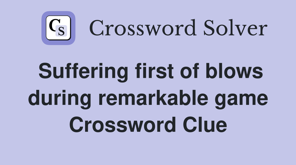 Suffering first of blows during remarkable game Crossword Clue