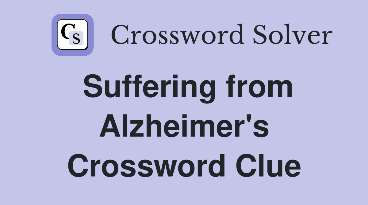 Suffering from Alzheimer's Crossword Clue