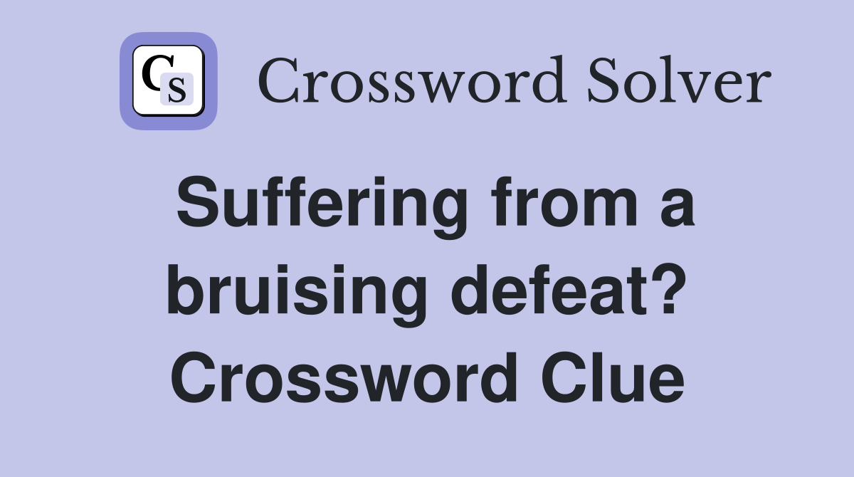 Suffering from a bruising defeat? Crossword Clue