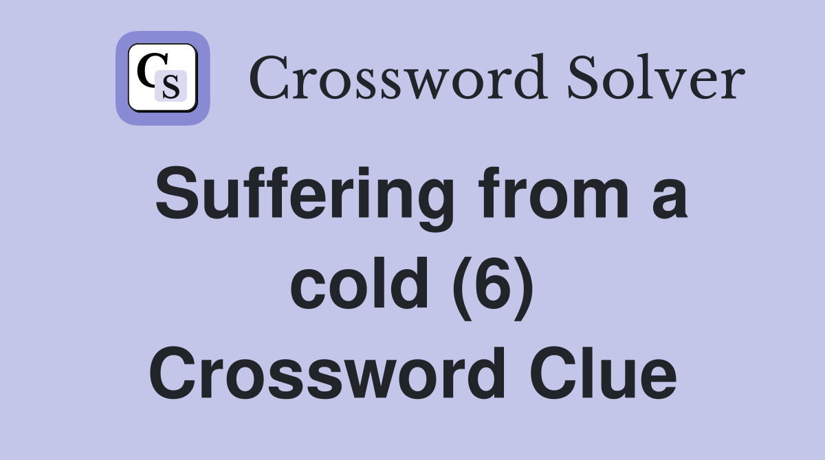 Suffering from a cold (6) Crossword Clue