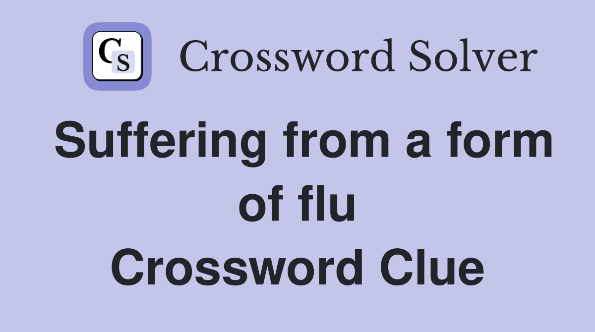 Suffering from a form of flu Crossword Clue