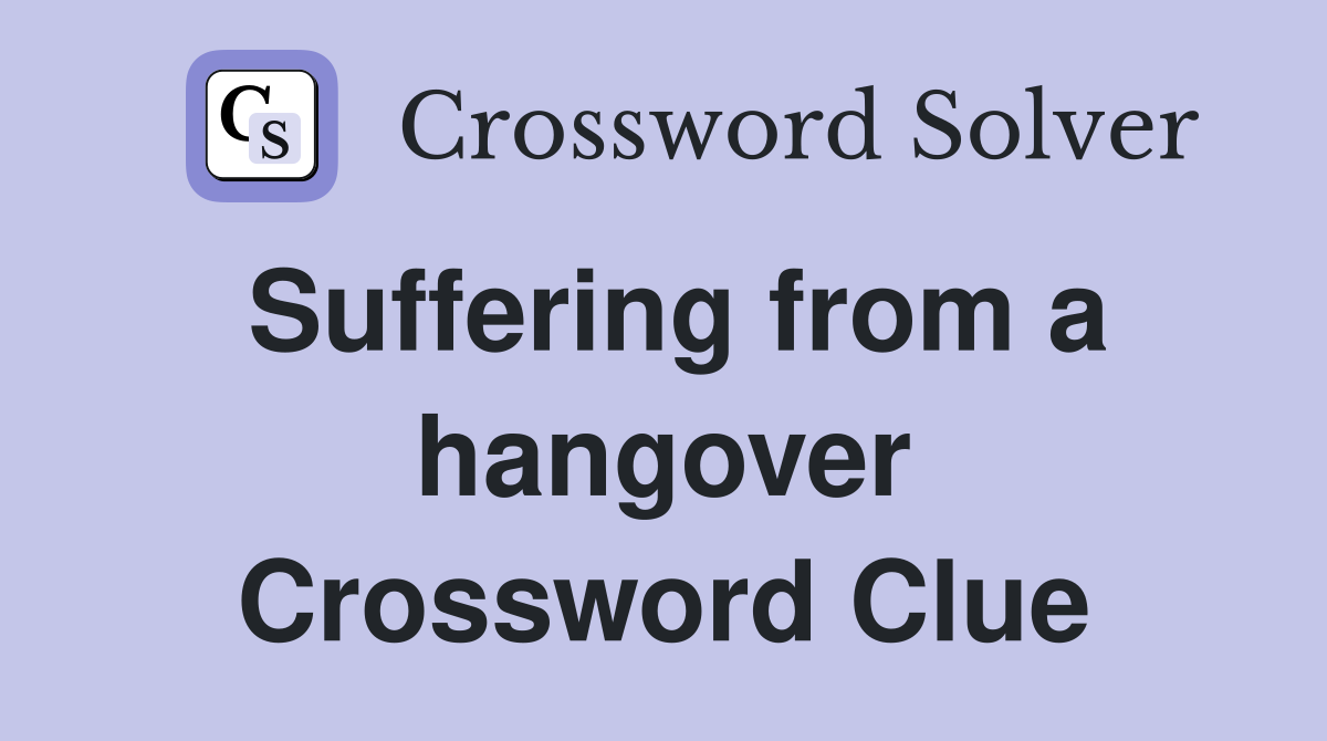 Suffering from a hangover Crossword Clue