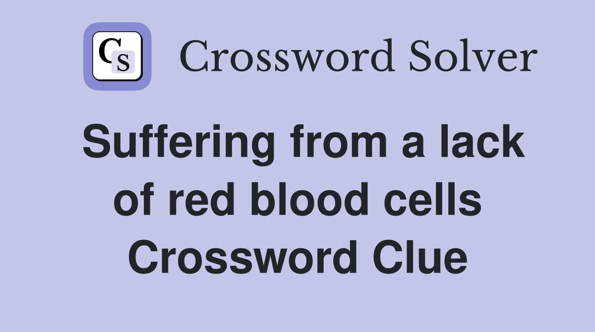 Suffering from a lack of red blood cells Crossword Clue