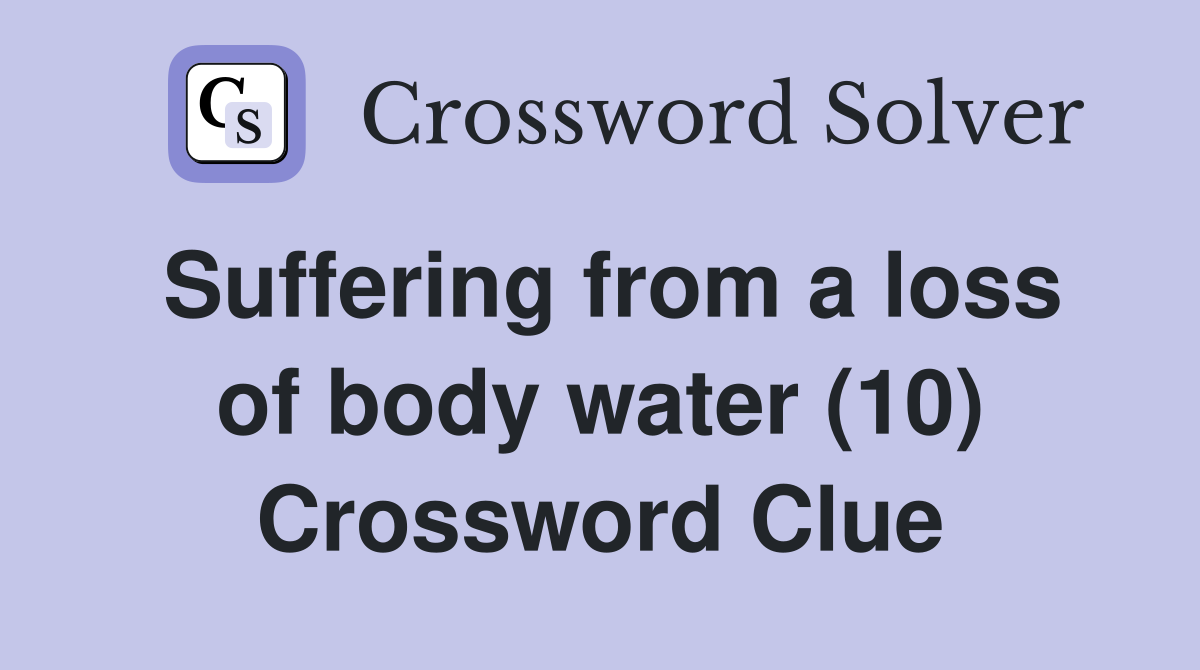 Suffering from a loss of body water (10) Crossword Clue