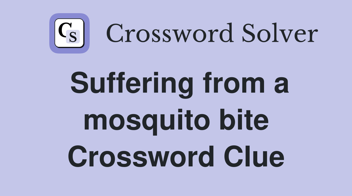 Suffering from a mosquito bite Crossword Clue