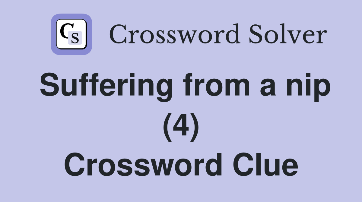 Suffering from a nip (4) Crossword Clue