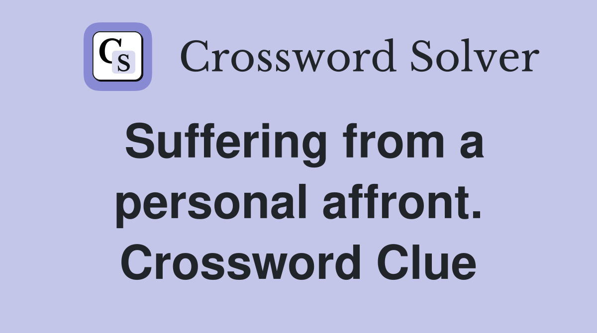 Suffering from a personal affront. Crossword Clue