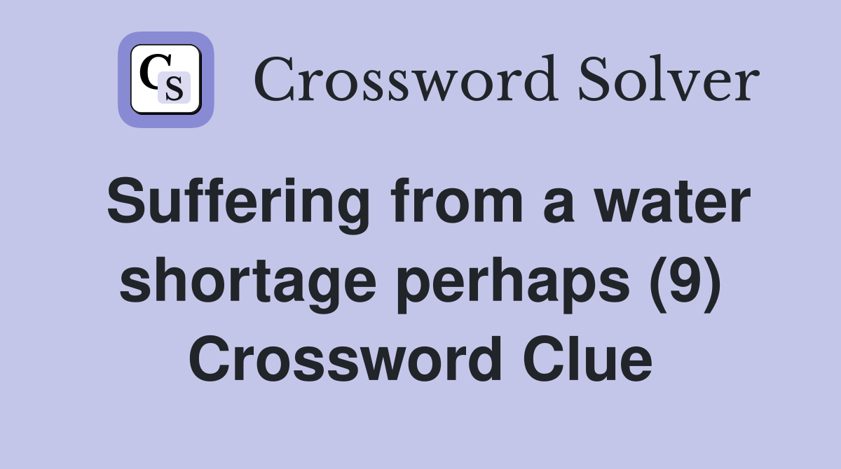 Suffering from a water shortage perhaps (9) Crossword Clue