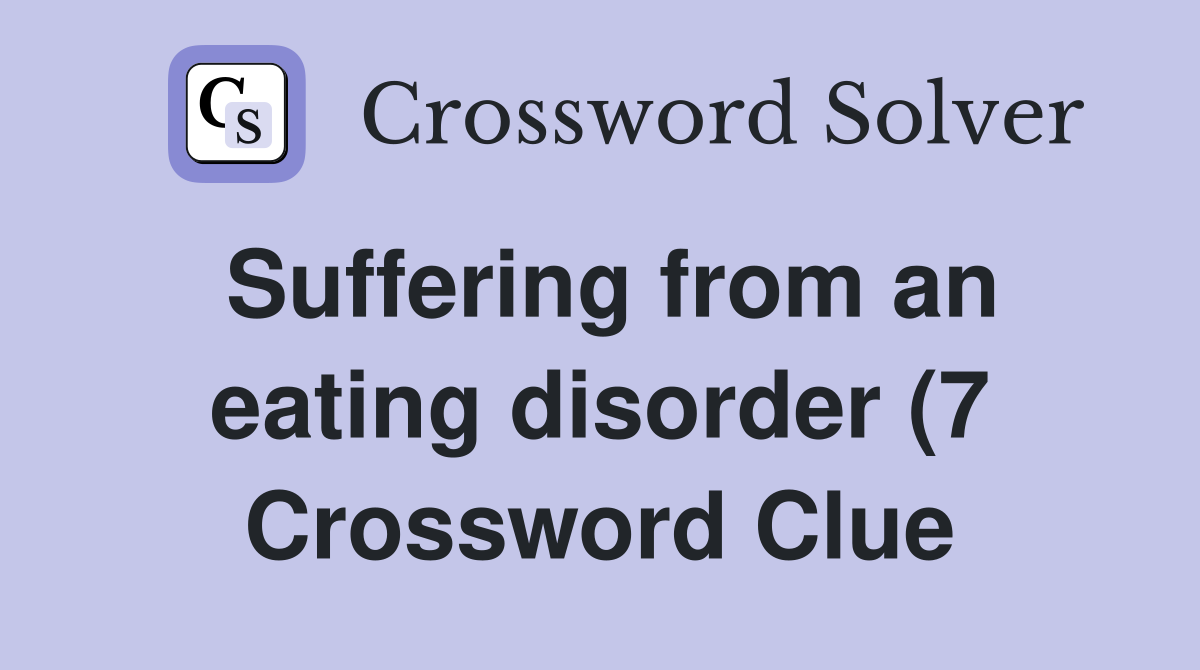 Suffering from an eating disorder (7) Crossword Clue Answers Suffering from an eating disorder (7) Crossword Clue Answers