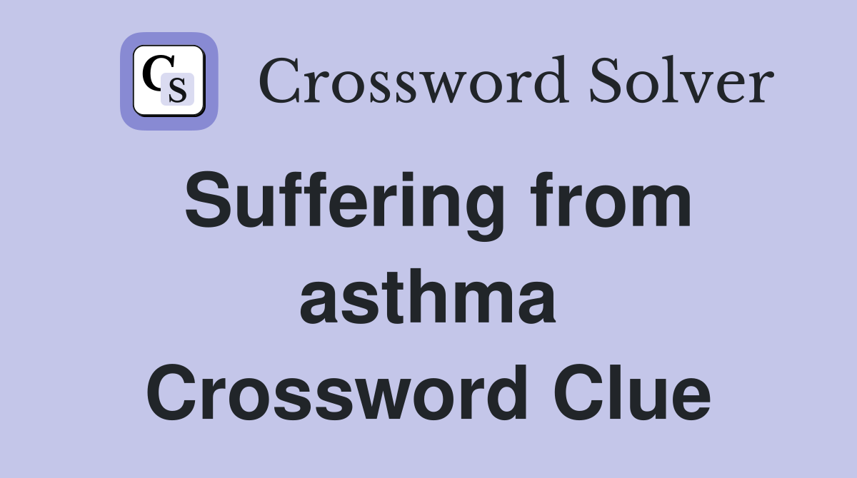 Suffering from asthma Crossword Clue