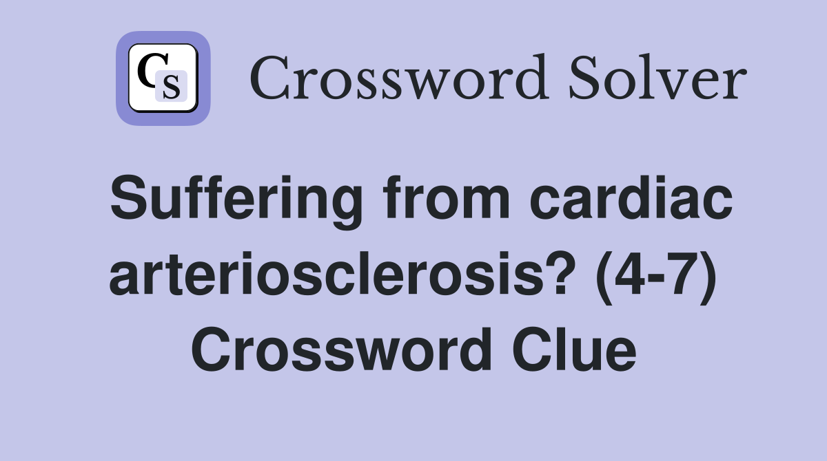 Suffering from cardiac arteriosclerosis? (4-7) Crossword Clue