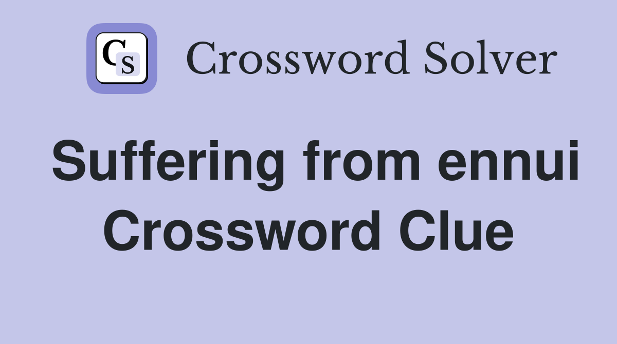 Suffering from ennui Crossword Clue