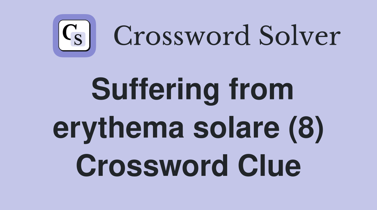 Suffering from erythema solare (8) Crossword Clue