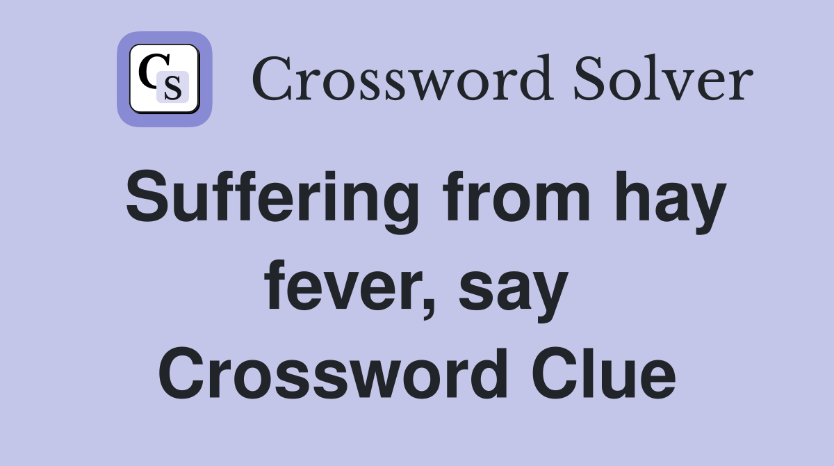 Suffering from hay fever, say Crossword Clue
