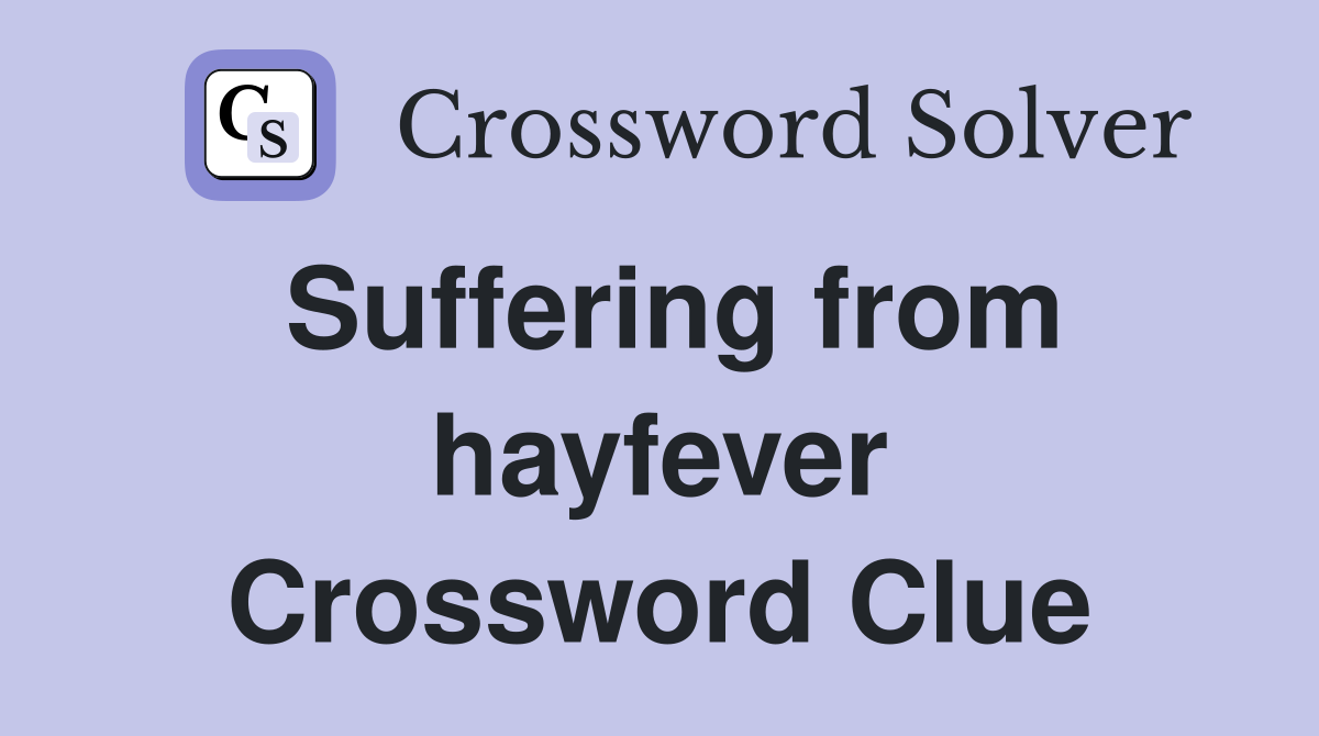 Suffering from hayfever Crossword Clue
