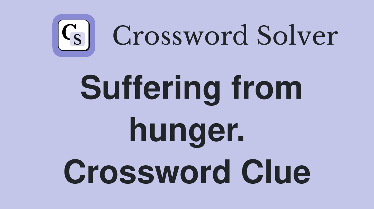 Suffering from hunger. Crossword Clue