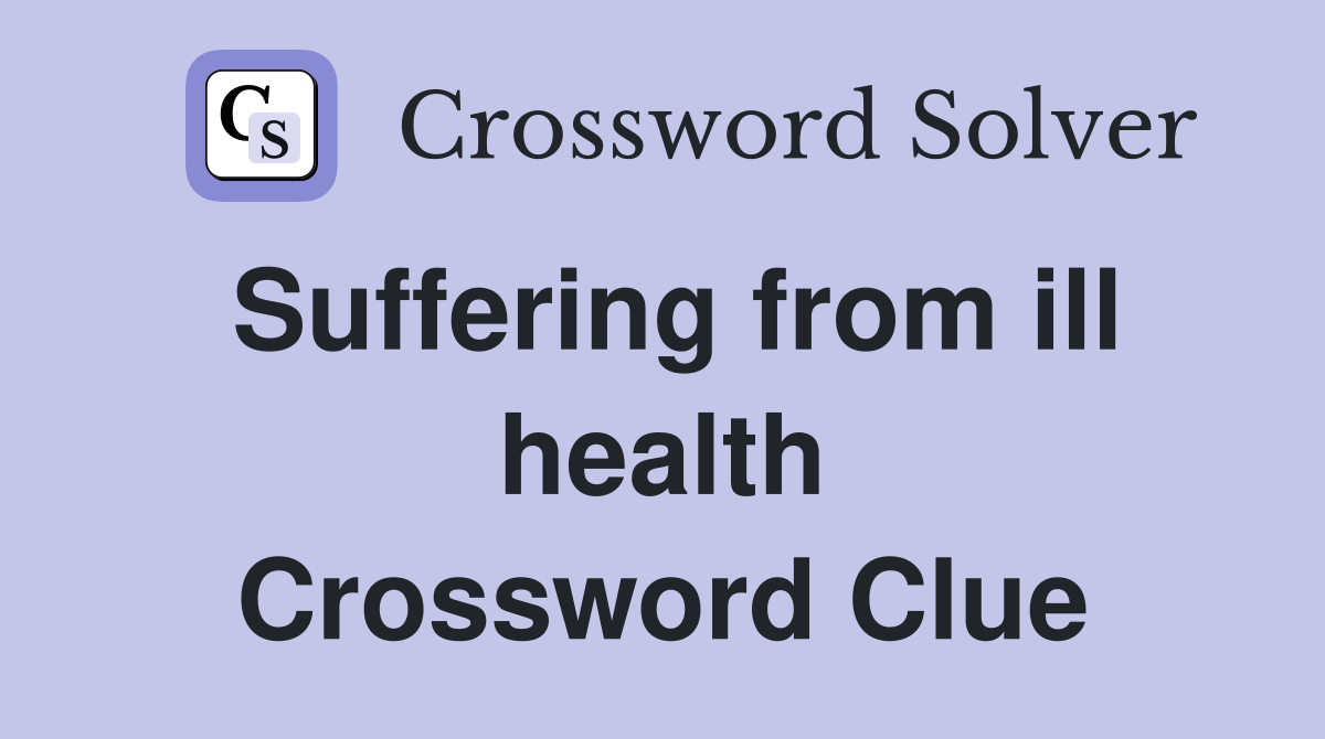 Suffering from ill health Crossword Clue