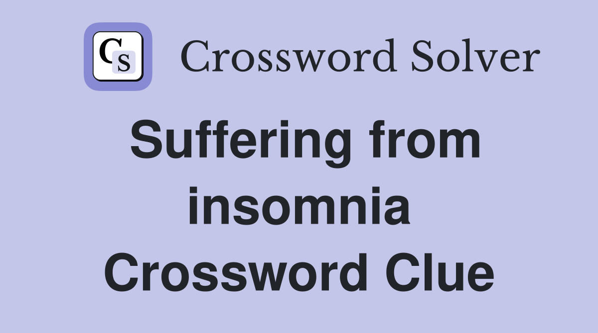 Suffering from insomnia Crossword Clue