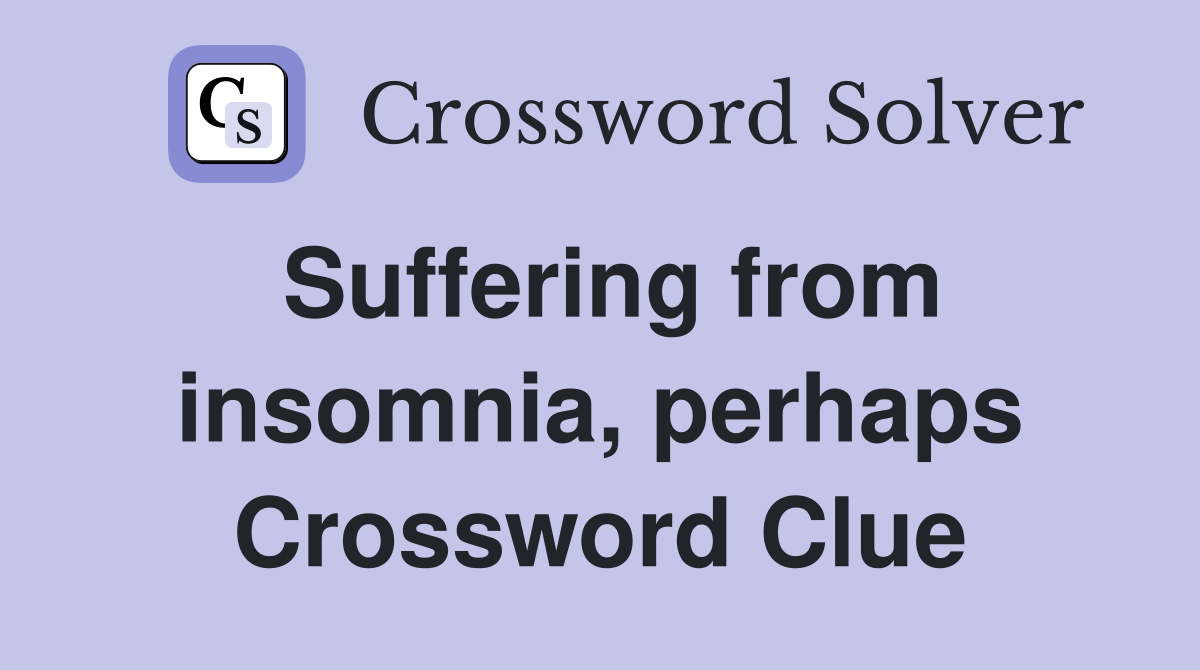 Suffering from insomnia, perhaps Crossword Clue