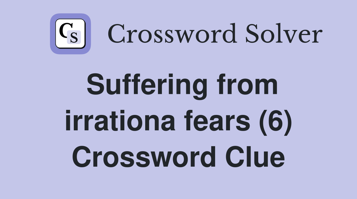 Suffering from irrationa fears (6) Crossword Clue