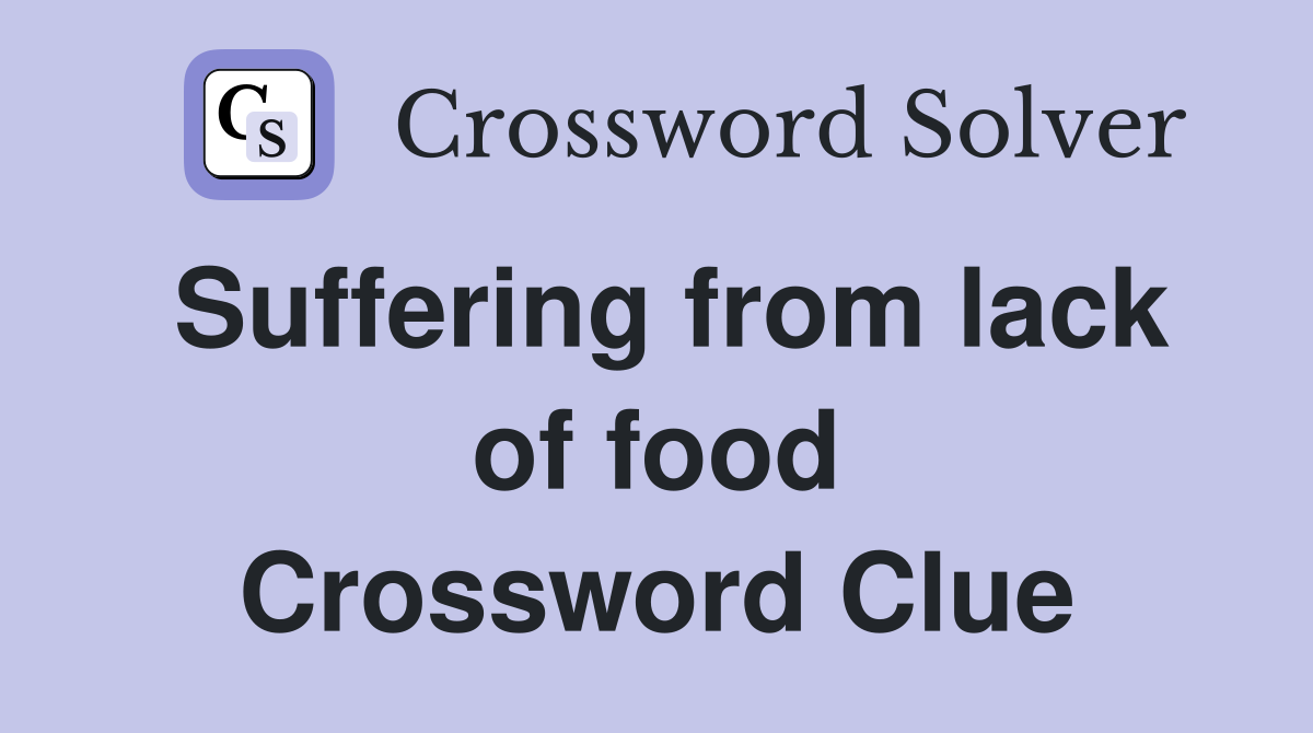 Suffering from lack of food Crossword Clue