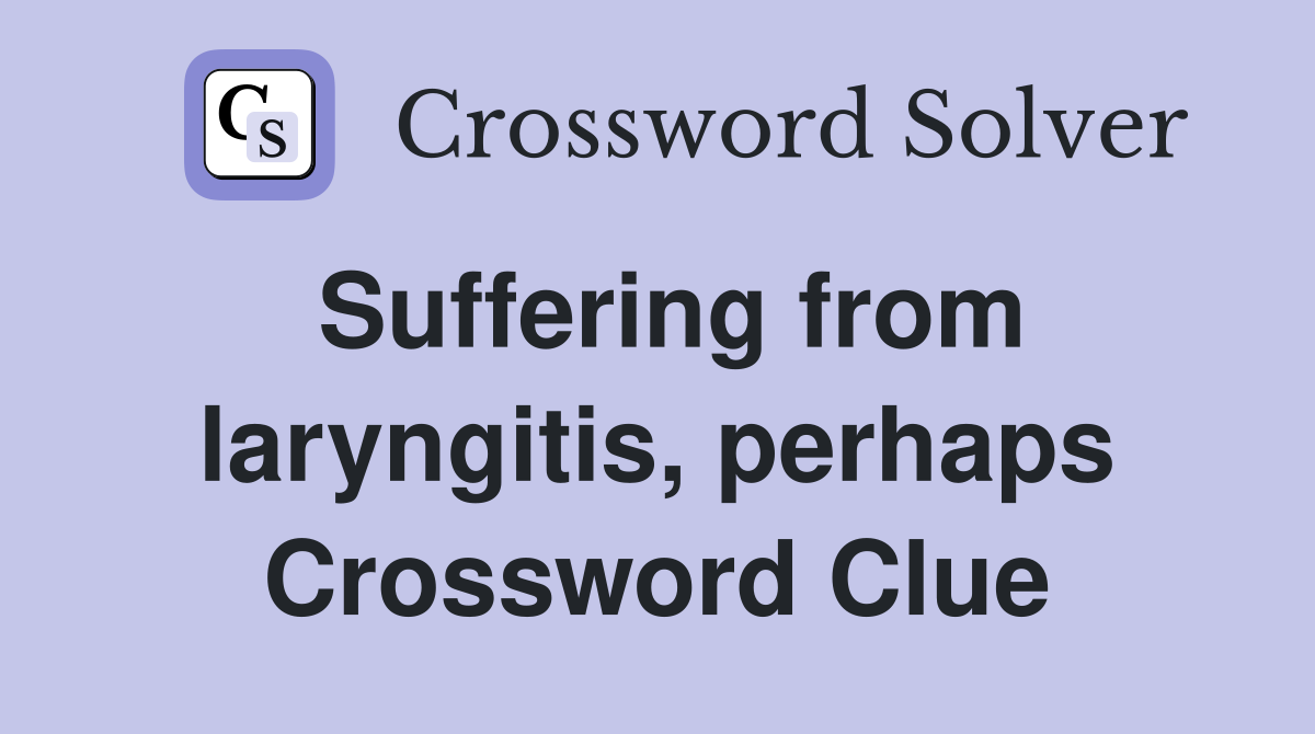 Suffering from laryngitis, perhaps Crossword Clue