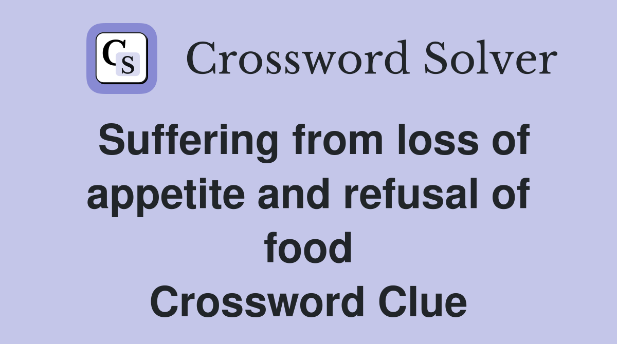 Suffering from loss of appetite and refusal of food Crossword Clue