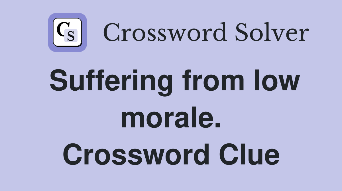 Suffering from low morale. Crossword Clue