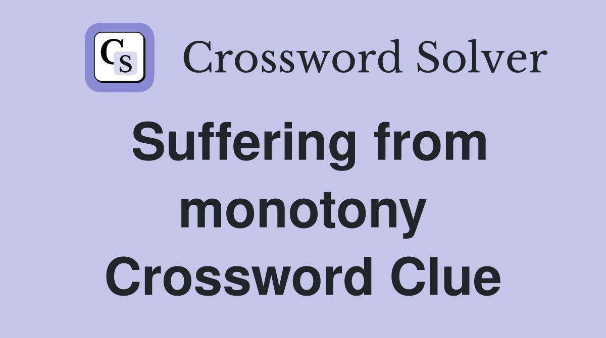 Suffering from monotony Crossword Clue