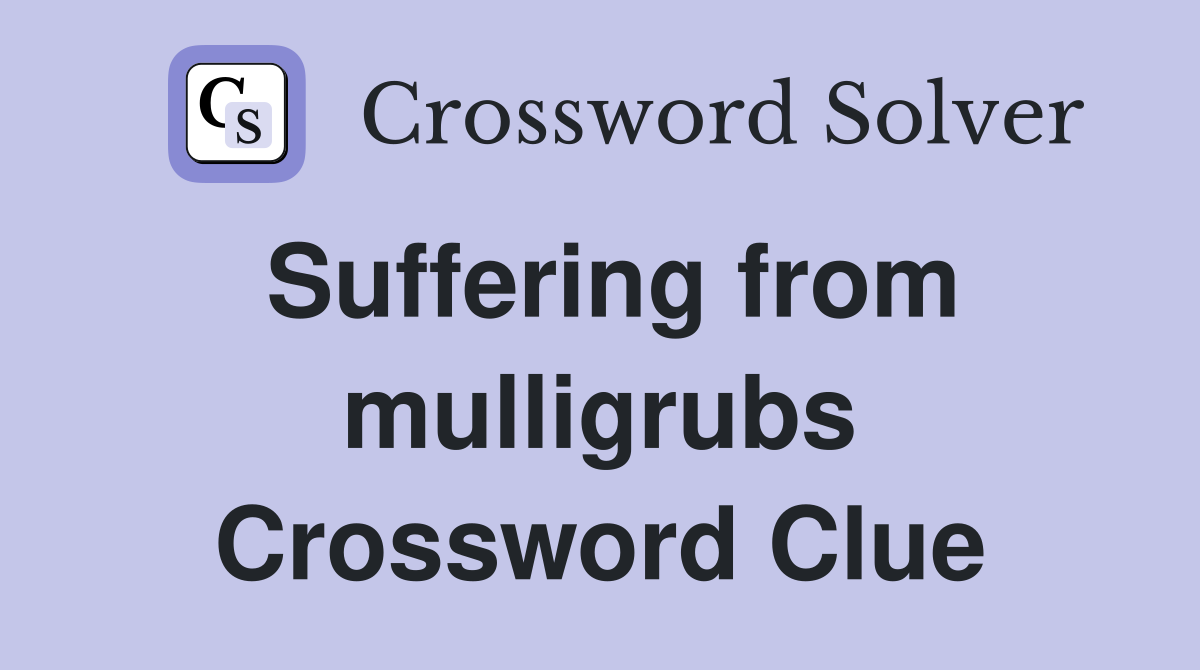 Suffering from mulligrubs Crossword Clue