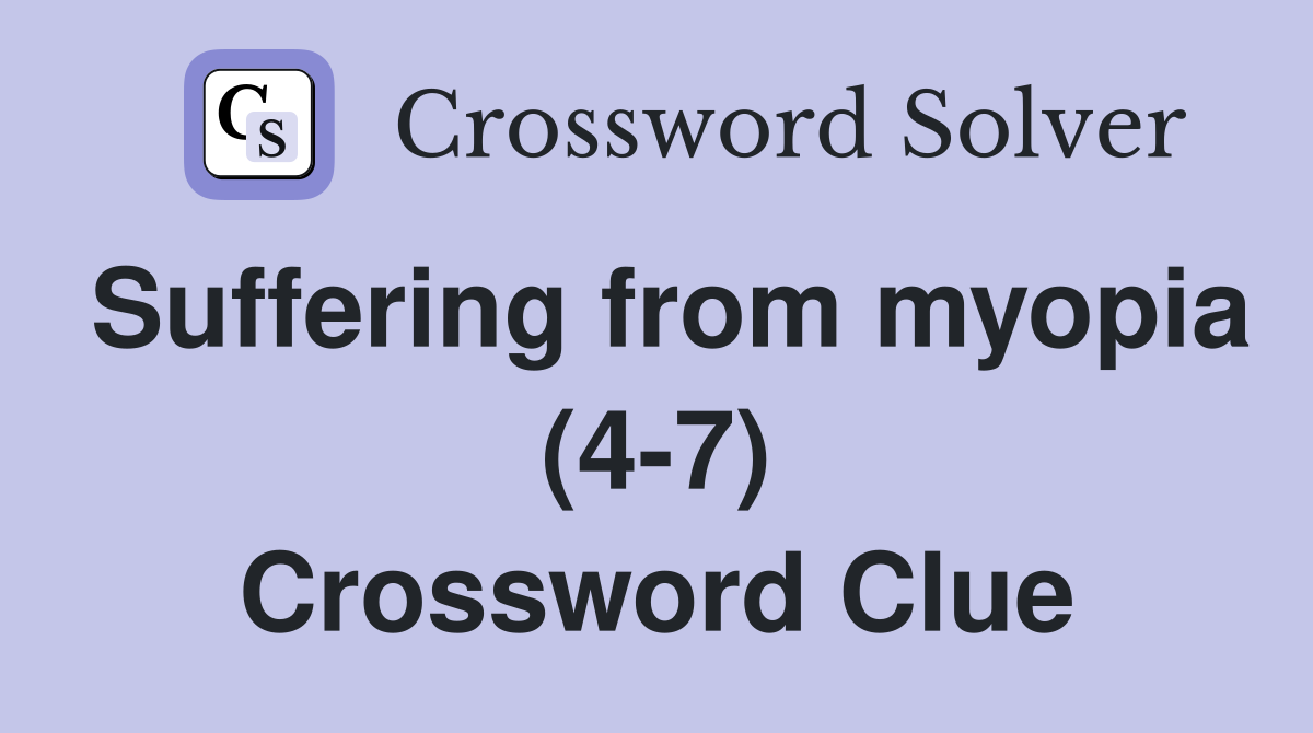 Suffering from myopia (4-7) Crossword Clue