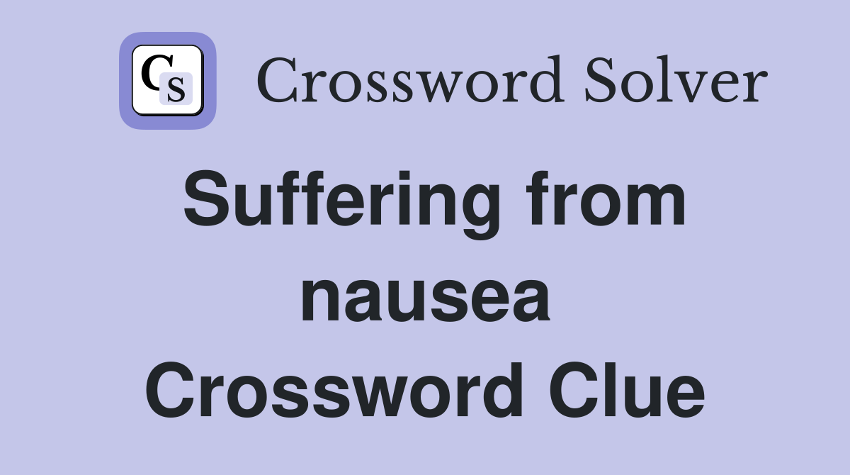 Suffering from nausea Crossword Clue