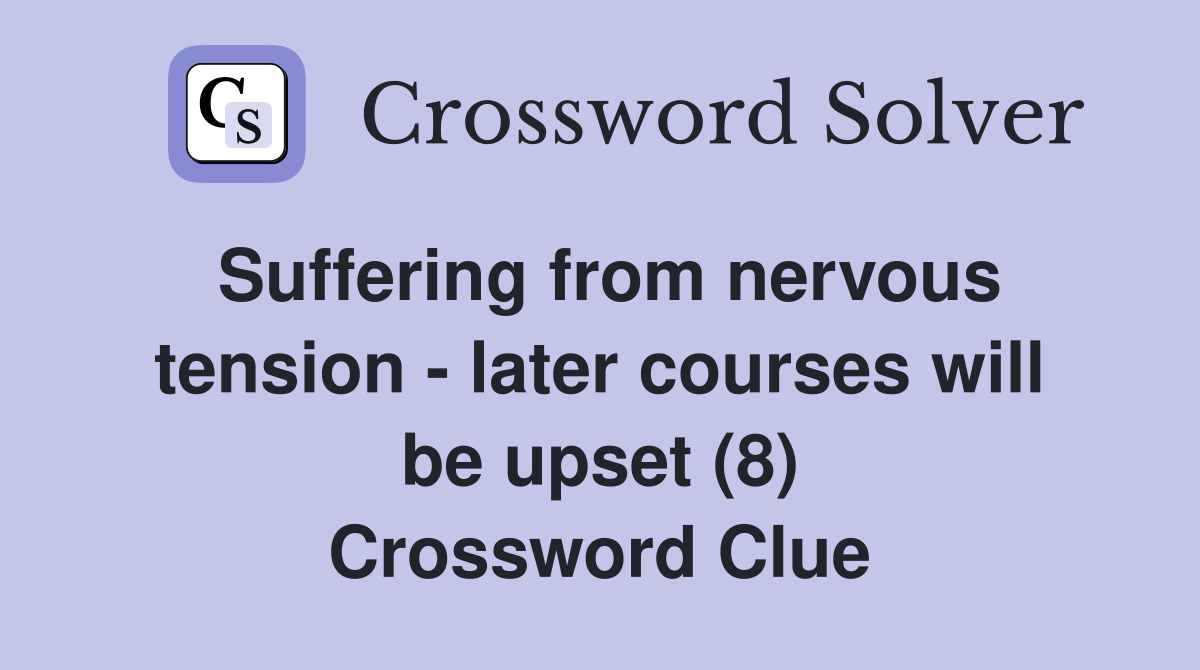 Suffering from nervous tension - later courses will be upset (8) Crossword Clue