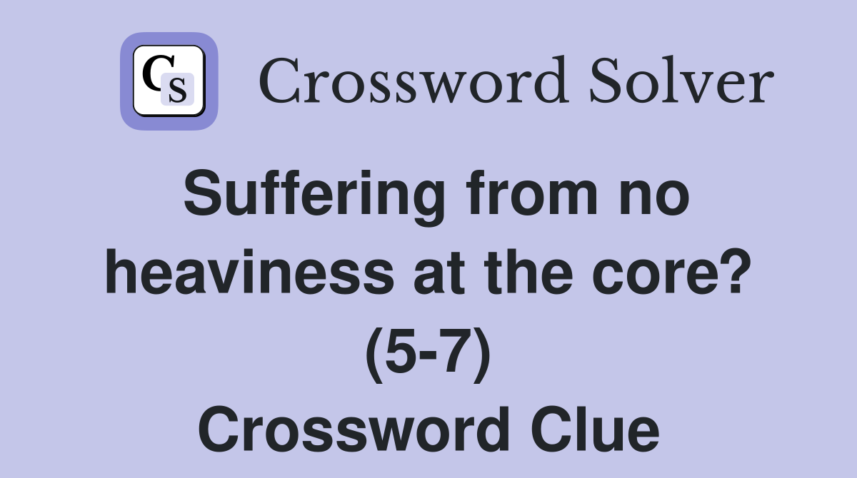 Suffering from no heaviness at the core? (5-7) Crossword Clue