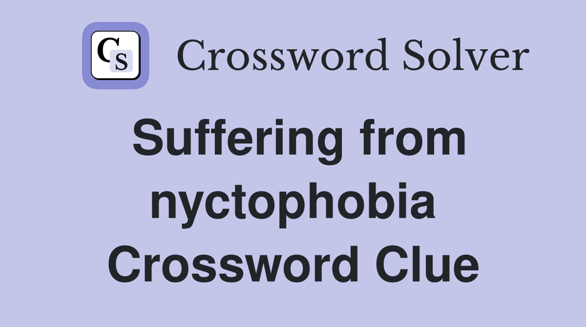 Suffering from nyctophobia Crossword Clue