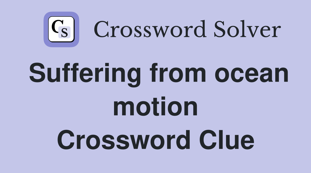 Suffering from ocean motion Crossword Clue